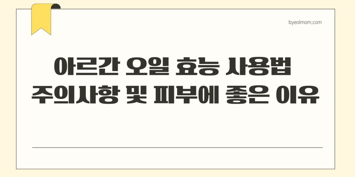 아르간 오일 효능 사용법 주의사항 피부에 좋은 이유