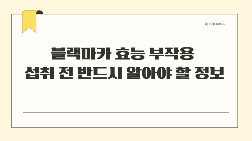 블랙마카 효능 부작용 섭취 전 반드시 알아야 할 정보