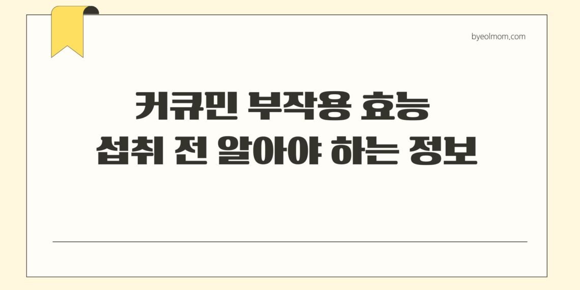 커큐민 부작용 효능 섭취 전 알아야 하는 정보
