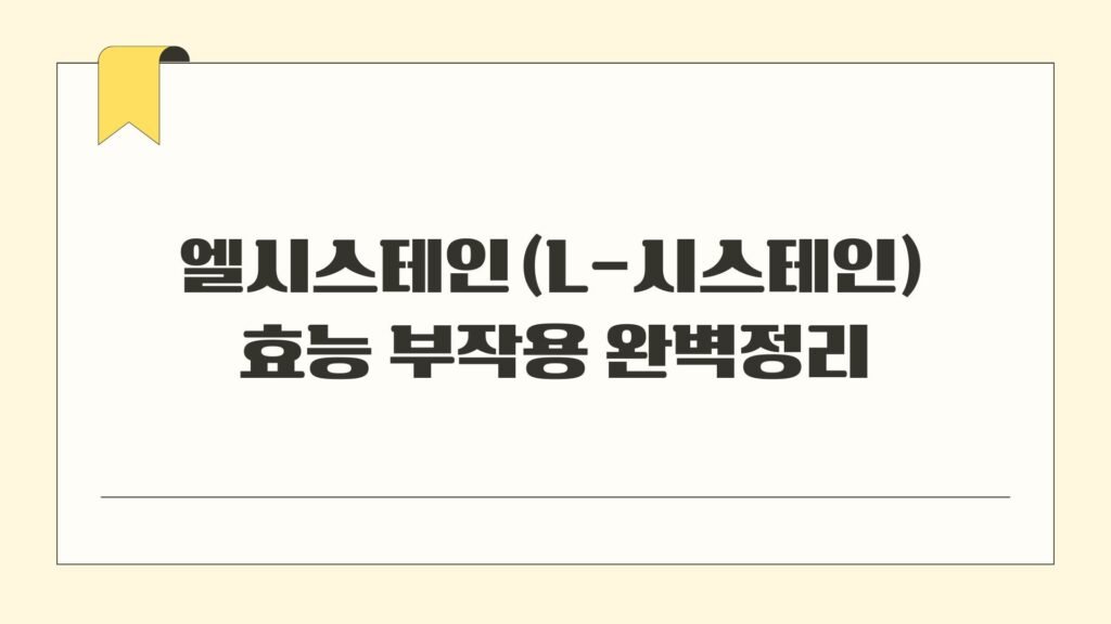 엘시스테인(L-시스테인) 효능 부작용 완벽정리