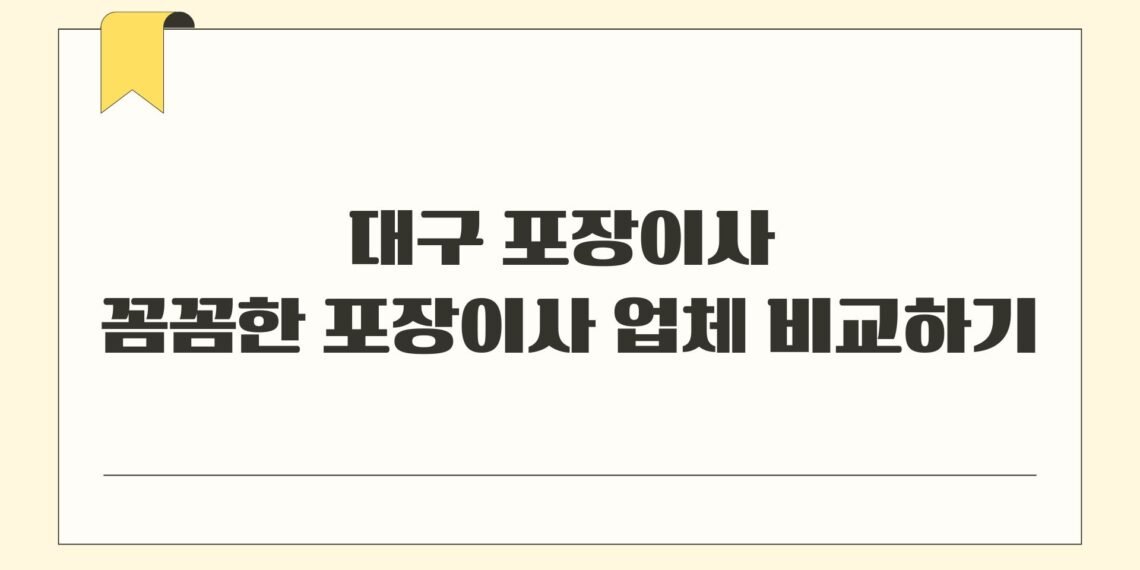 대구 포장이사 꼼꼼한 포장이사 업체 비교하기