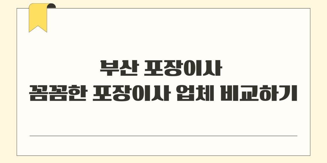 부산 포장이사 꼼꼼한 포장이사 업체 비교하기