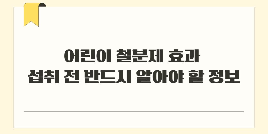 어린이 철분제 효과 섭취 전 반드시 알아야 할 정보