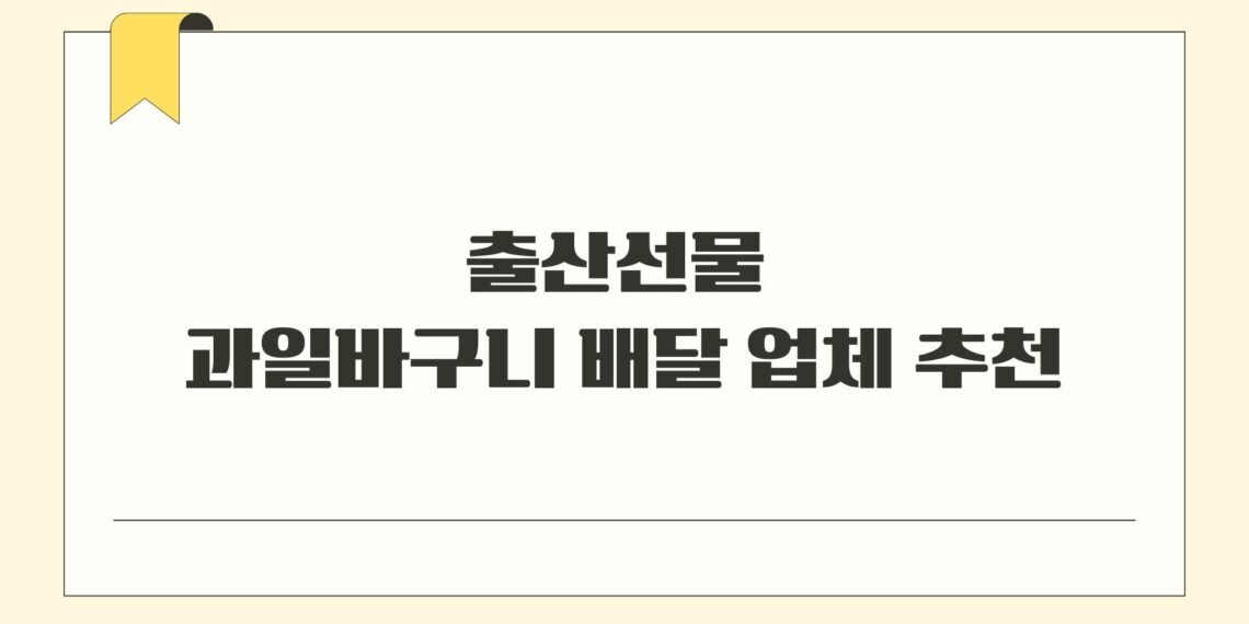 출산선물 과일바구니 배달 업체 추천