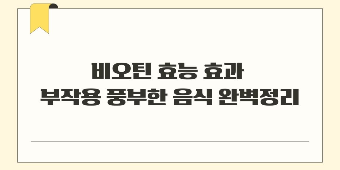 비오틴 효능 효과 부작용 풍부한 음식 완벽정리